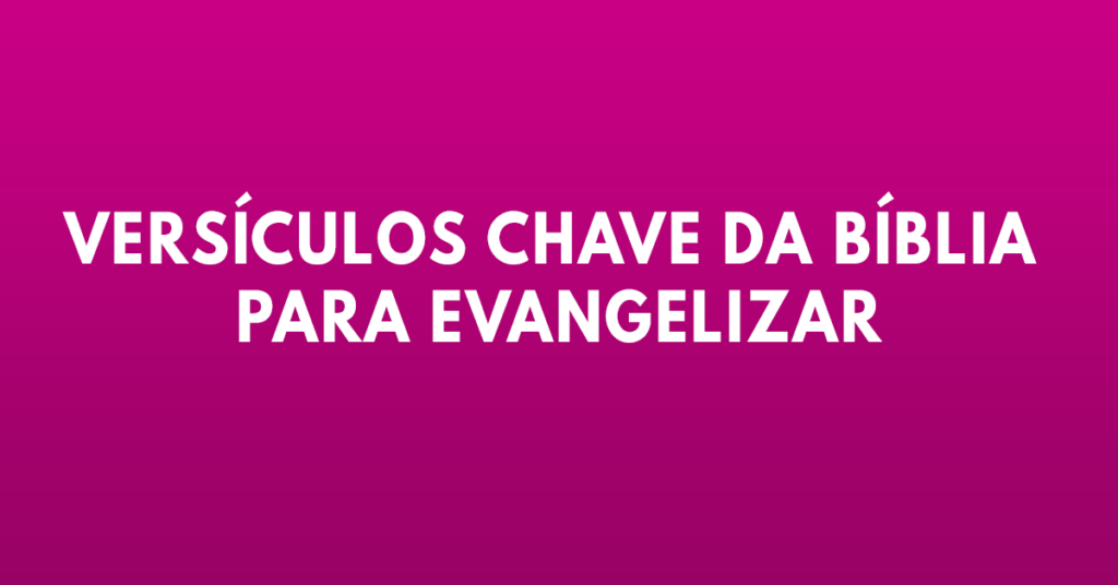 Versículos chave da Bíblia para evangelizar