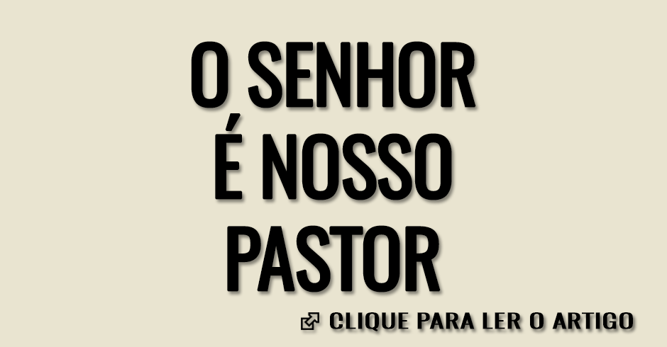 O SENHOR E NOSSO PASTOR