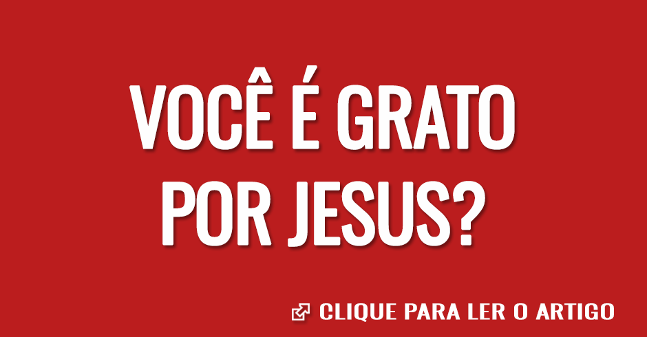 VOCE E GRATO POR JESUS