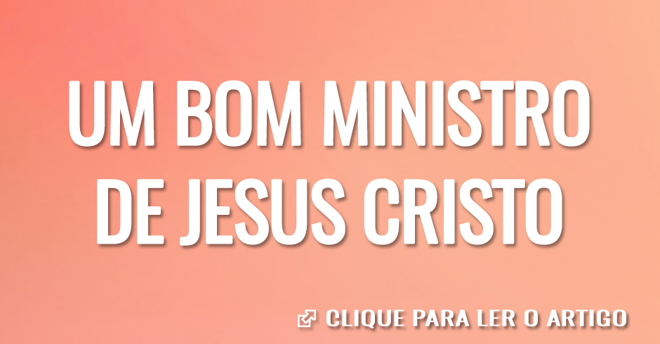 UM BOM MINISTRO DE JESUS CRISTO