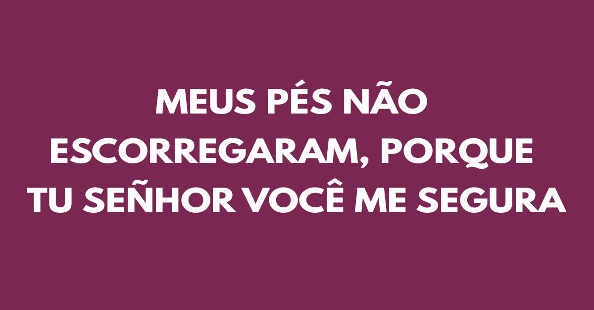 Meus pés não escorregaram, porque tu Señhor você me segura