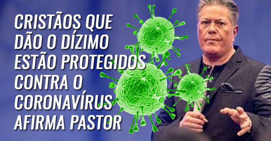 Cristãos que dão o dízimo têm proteção contra o coronavírus, diz pastor