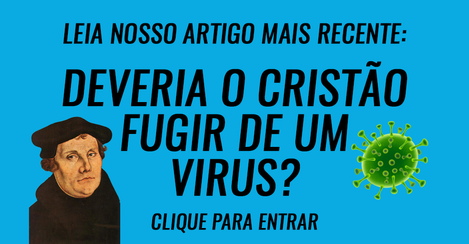 Martinho Lutero, um cristão deveria fugir de um vírus?