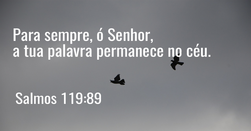 Para sempre, ó Senhor, a tua palavra permanece no céu.