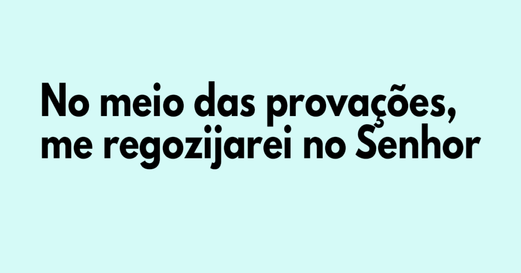 No meio das provações, me regozijarei no Senhor