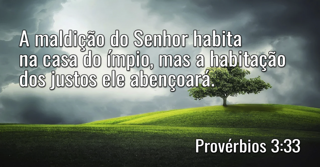 A maldição do Senhor habita na casa do ímpio, mas a habitação dos justos ele abençoará