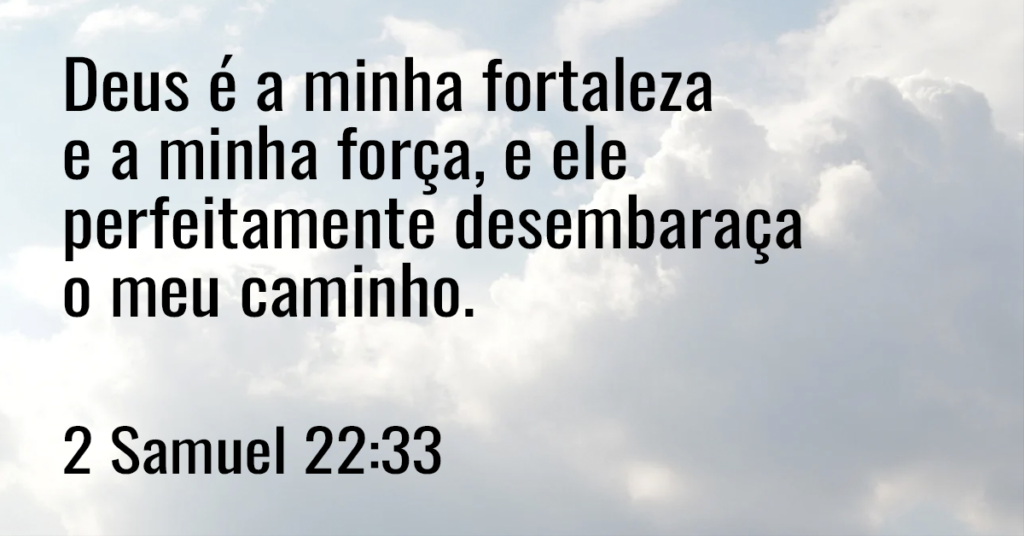 Deus é a minha fortaleza e a minha força, e ele perfeitamente desembaraça o meu caminho