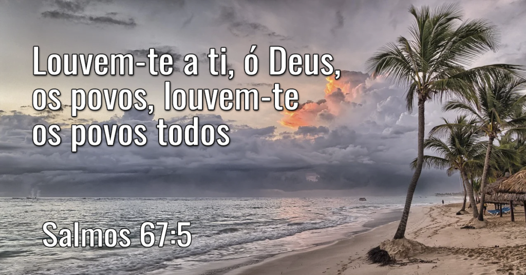 Louvem-te a ti, ó Deus, os povos, louvem-te os povos todos