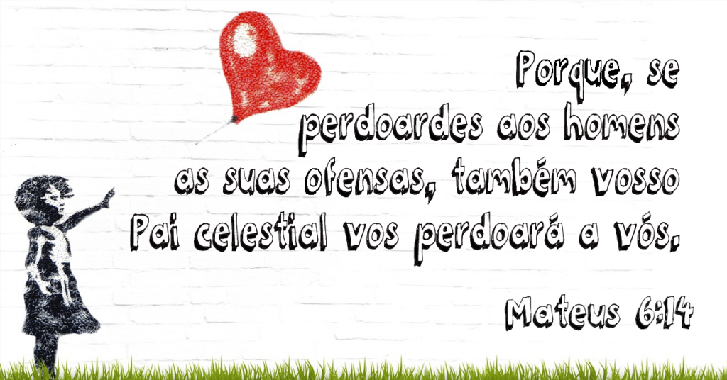 Porque, se perdoardes aos homens as suas ofensas, também vosso Pai celestial vos perdoará a vós 2