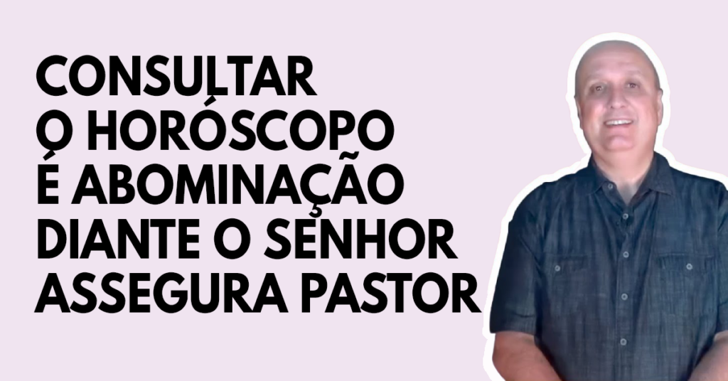 Consultar o horóscopo é abominação diante o Senhor assegura pastor