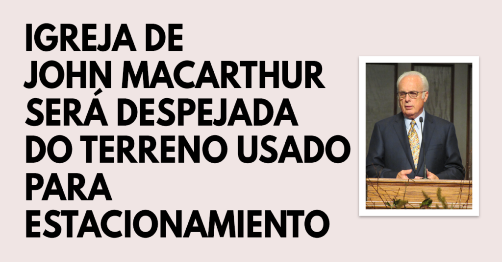 Igreja John MacArthur será despejada de terreno usado para estacionamento