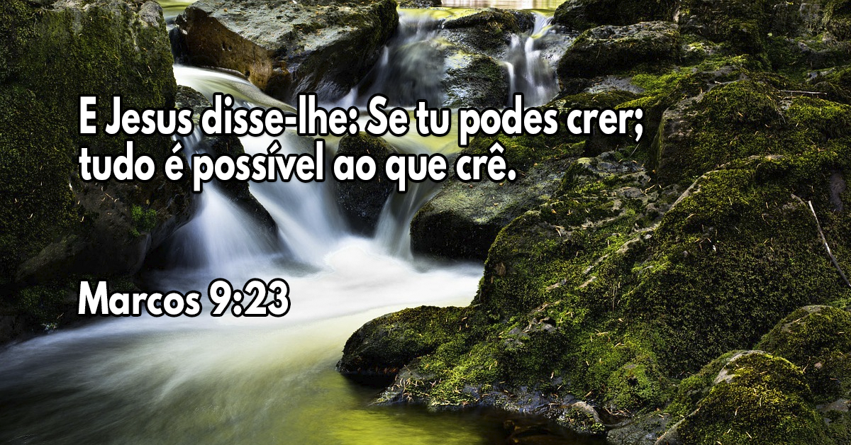 Marcos Cap. 9:23 E Jesus disse-lhe: Se tu podes crer; tudo é possível