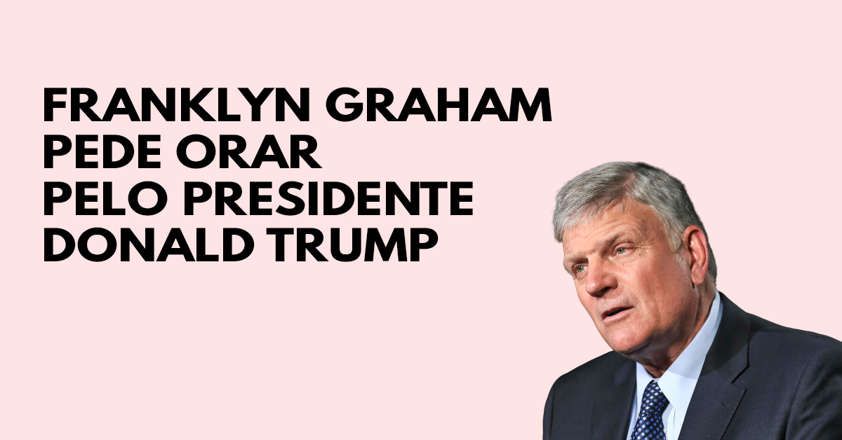 Franklin Graham pede para orar pelo presidente Trump