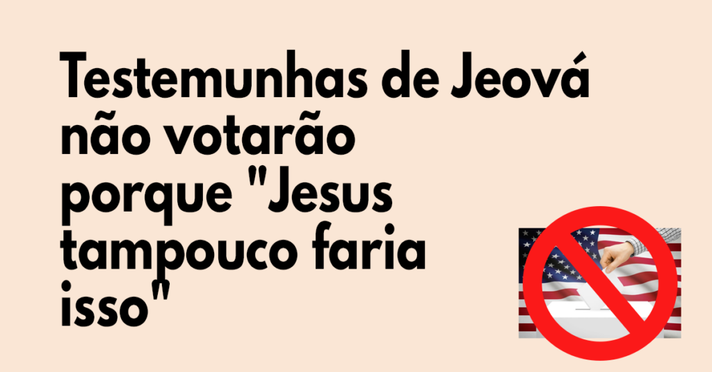 Testemunhas de Jeová não votarão porque Jesus tampouco faria isso