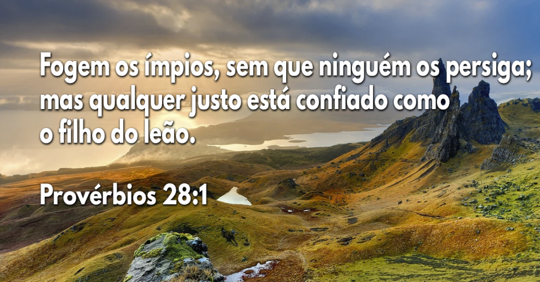 Fogem os ímpios, sem que ninguém os persiga; mas qualquer justo está confiado como o filho do Fogem os ímpios, sem que ninguém os persiga; mas qualquer justo está confiado como o filho do