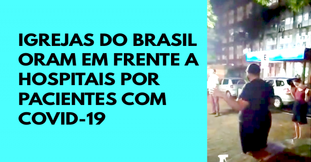 Igrejas do Brasil oram em frente a hospitais por pacientes com COVID-19