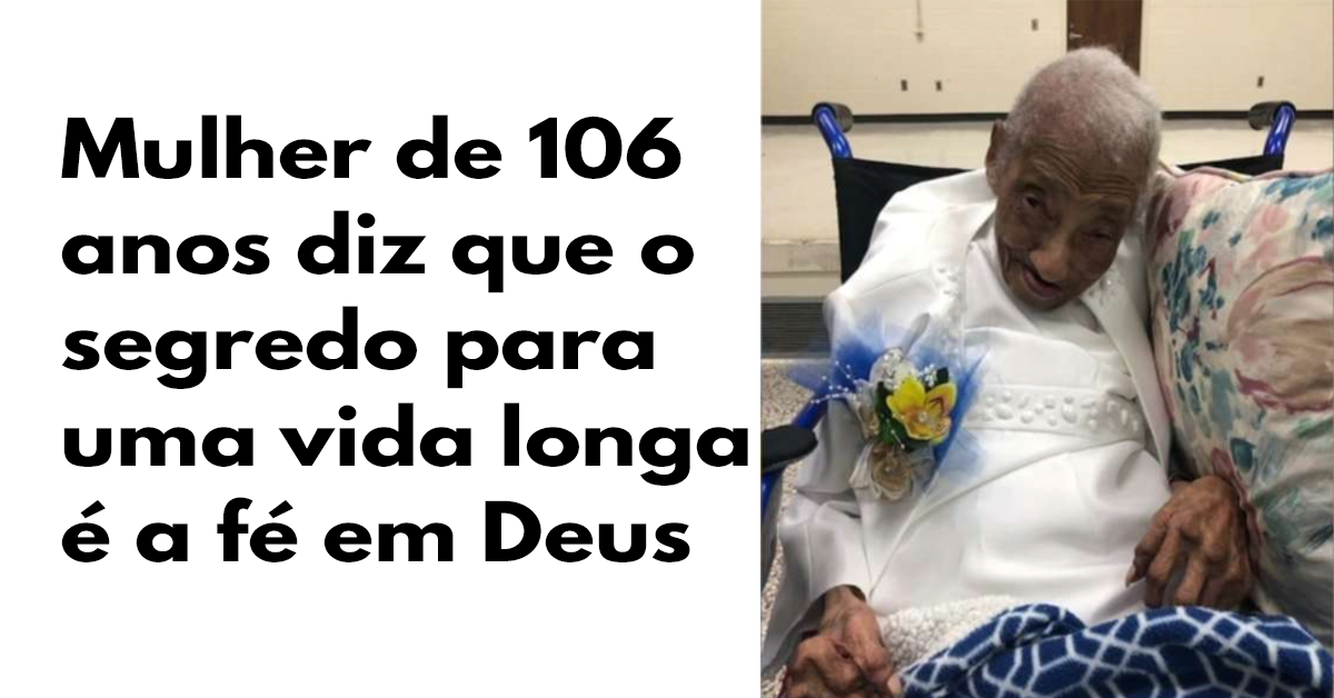 Mulher de 106 anos diz que o segredo para uma vida longa é a fé em Deus