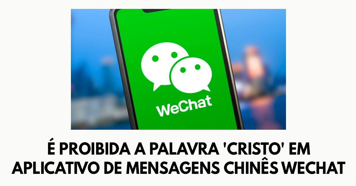 É Proibida a palavra 'Cristo' em aplicativo de mensagens chinês WeChat