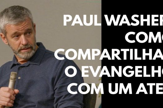 Paul Washer: Como compartilhar o Evangelho com um ateu