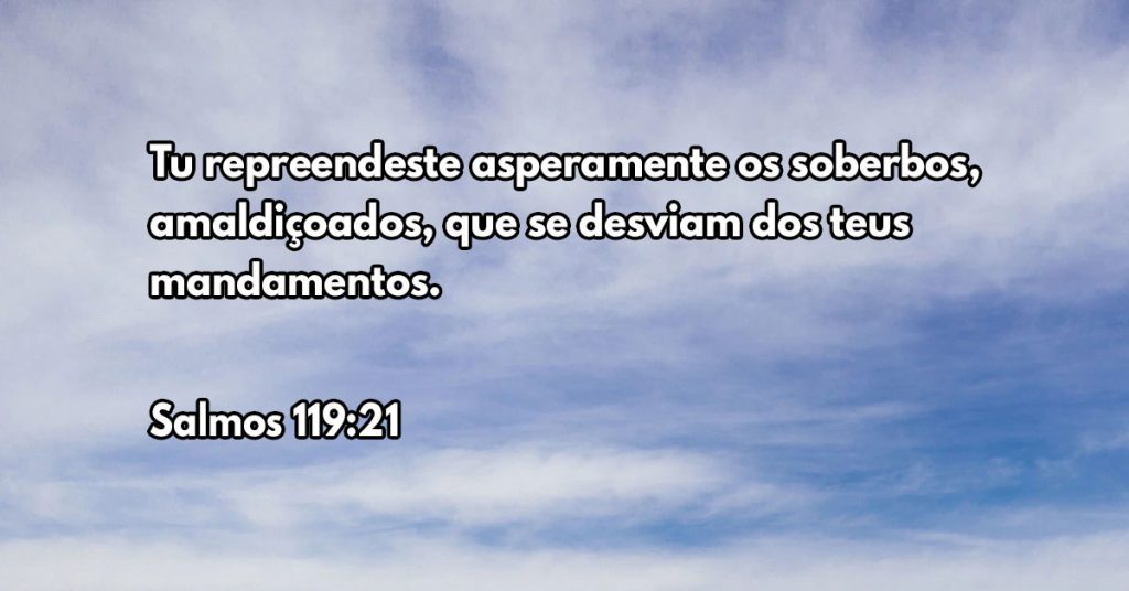Tu repreendeste asperamente os soberbos, amaldiçoados, que se desviam dos teus mandamentos.