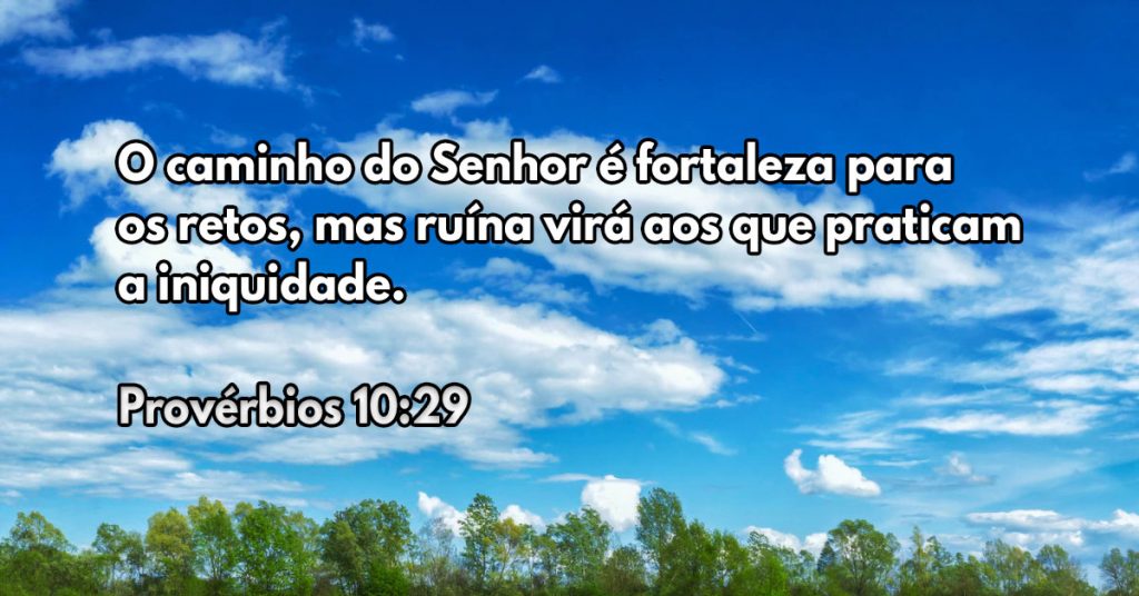 O caminho do Senhor é fortaleza para os retos, mas ruína virá aos que praticam a iniquidade.