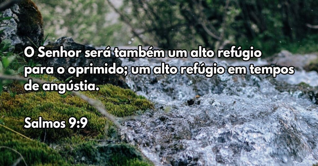 O Senhor será também um alto refúgio para o oprimido; um alto refúgio em tempos de angústia.