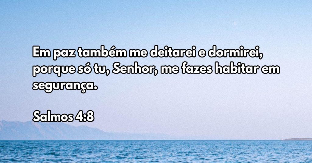 Em paz também me deitarei e dormirei, porque só tu, Senhor, me fazes habitar em segurança.