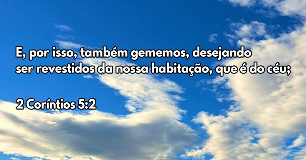 E, por isso, também gememos, desejando ser revestidos da nossa habitação, que é do céu;
