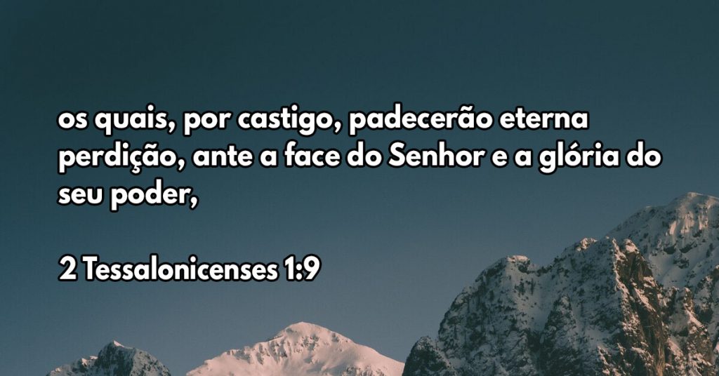 os quais, por castigo, padecerão eterna perdição, ante a face do Senhor e a glória do seu poder,