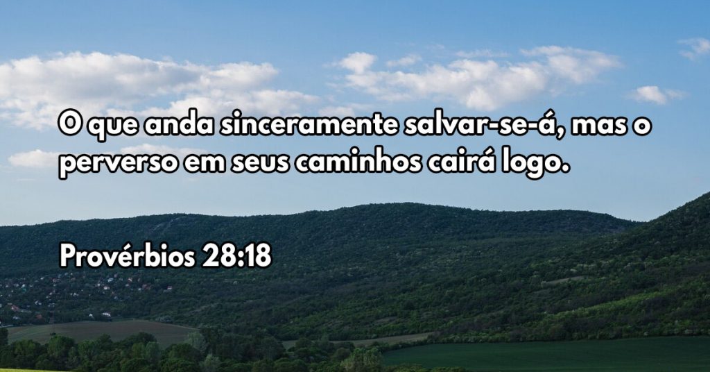 O que anda sinceramente salvar-se-á, mas o perverso em seus caminhos cairá logo.