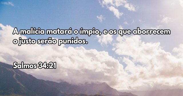 A malícia matará o ímpio, e os que aborrecem o justo serão punidos.