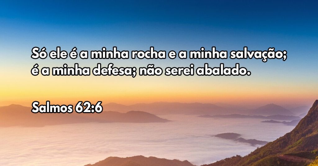 Só ele é a minha rocha e a minha salvação; é a minha defesa; não serei abalado.