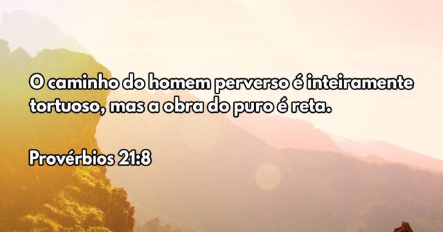 O caminho do homem perverso é inteiramente tortuoso, mas a obra do puro é reta.