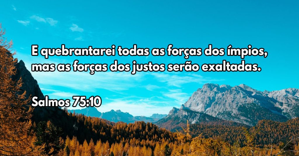 E quebrantarei todas as forças dos ímpios, mas as forças dos justos serão exaltadas.