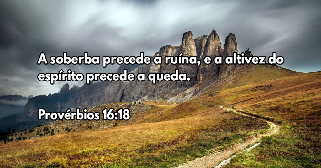 A soberba precede a ruína, e a altivez do espírito precede a queda.