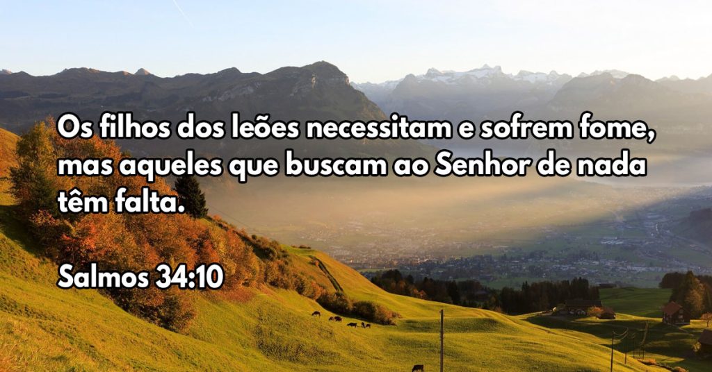 Os filhos dos leões necessitam e sofrem fome, mas aqueles que buscam ao Senhor de nada têm falta.
