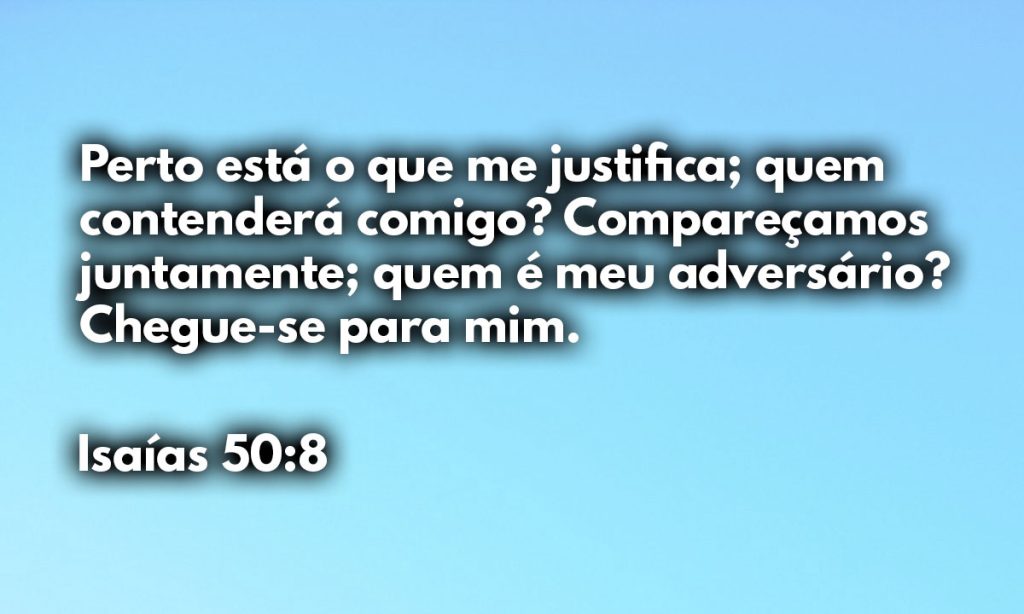 Perto está o que me justifica; quem contenderá comigo? Compareçamos juntamente; quem é meu adversário? Chegue-se para mim.