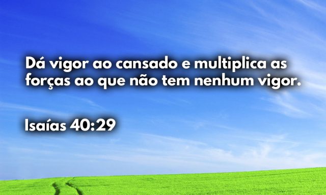 Dá vigor ao cansado e multiplica as forças ao que não tem nenhum vigor.